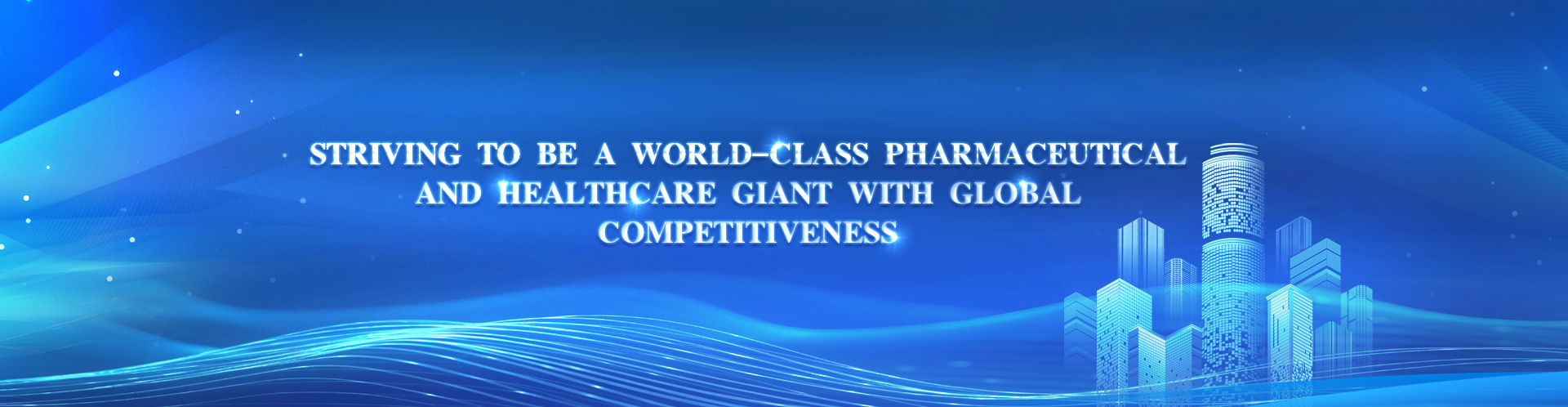 Striving to be a world-class pharmaceutical and healthcare giant with global competitiveness 